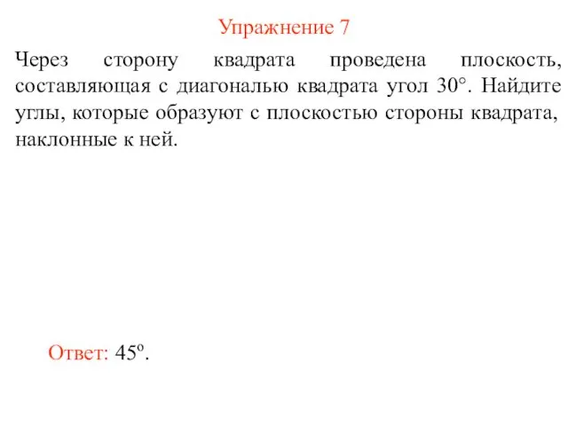 Упражнение 7 Через сторону квадрата проведена плоскость, составляющая с диагональю