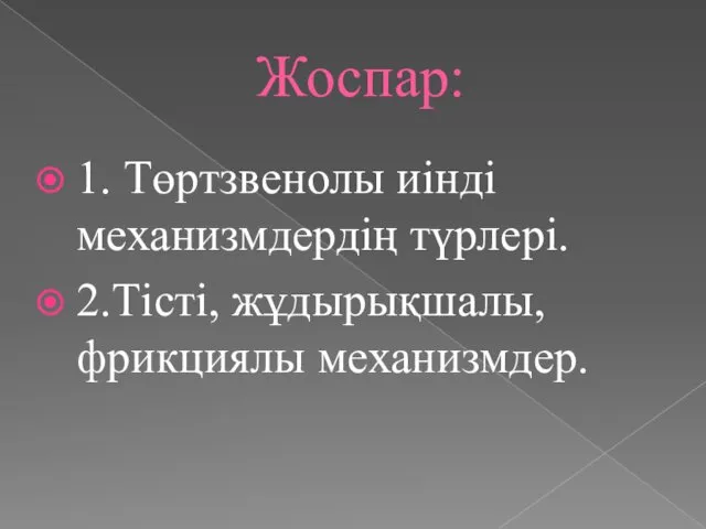 Жоспар: 1. Төртзвенолы иінді механизмдердің түрлері. 2.Тісті, жұдырықшалы, фрикциялы механизмдер.