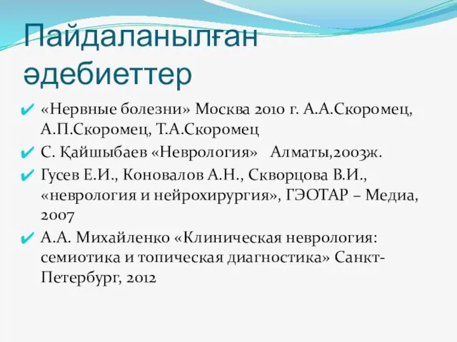 Пайдаланылған әдебиеттер «Нервные болезни» Москва 2010 г. А.А.Скоромец, А.П.Скоромец, Т.А.Скоромец