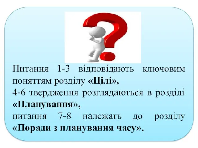 Питання 1-3 відповідають ключовим поняттям розділу «Цілі», 4-6 твердження розглядаються