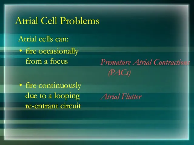 Atrial Cell Problems Atrial cells can: fire occasionally from a