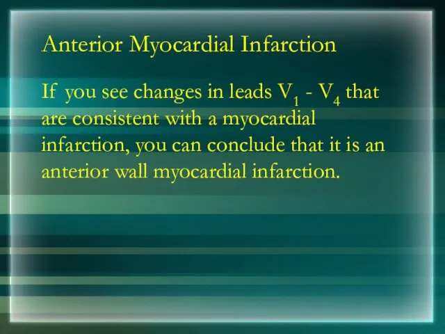 Anterior Myocardial Infarction If you see changes in leads V1 - V4 that