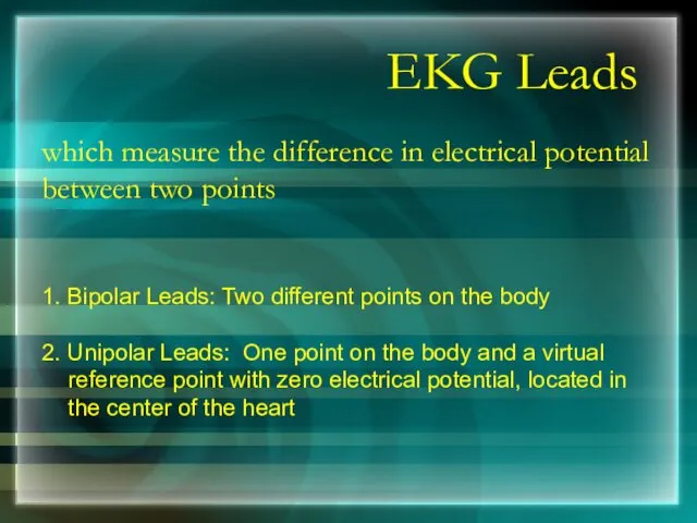 EKG Leads which measure the difference in electrical potential between two points 1.