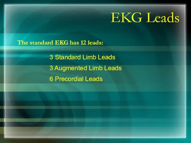 EKG Leads The standard EKG has 12 leads: 3 Standard Limb Leads 3