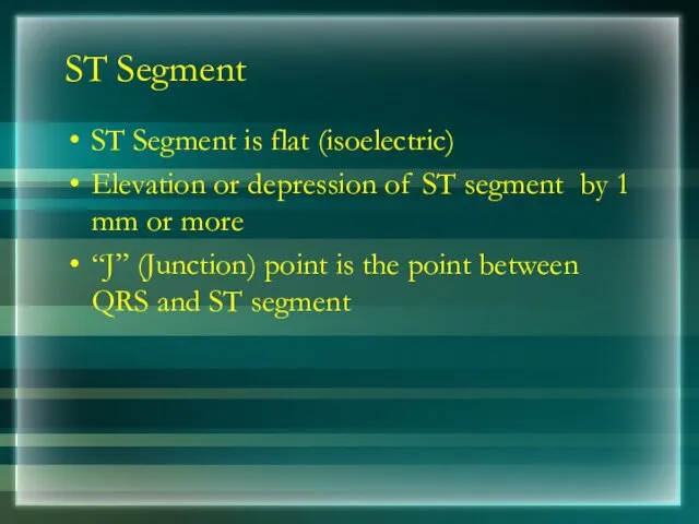 ST Segment ST Segment is flat (isoelectric) Elevation or depression of ST segment