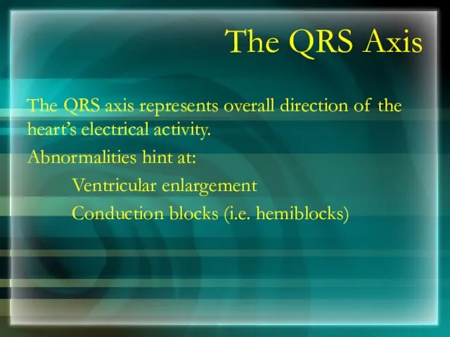The QRS Axis The QRS axis represents overall direction of the heart’s electrical