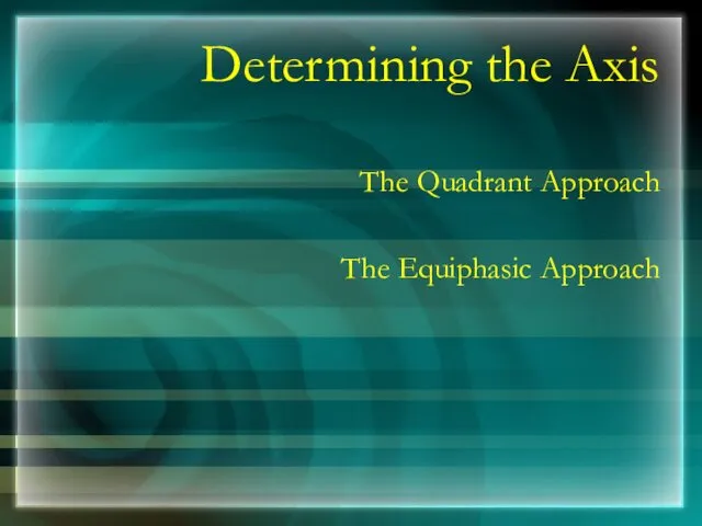 Determining the Axis The Quadrant Approach The Equiphasic Approach
