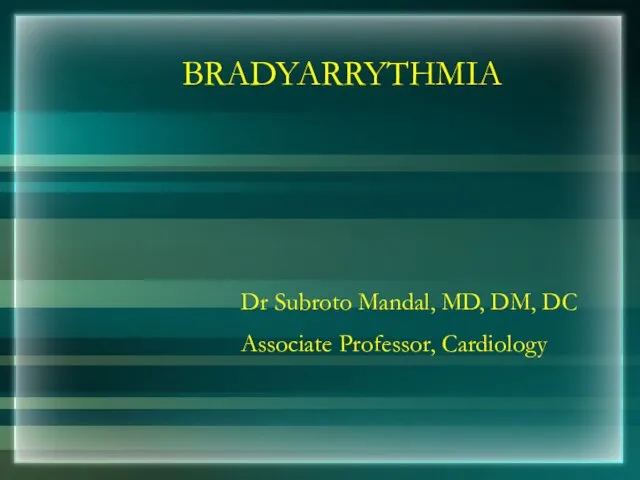 BRADYARRYTHMIA Dr Subroto Mandal, MD, DM, DC Associate Professor, Cardiology