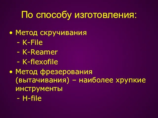 По способу изготовления: Метод скручивания - K-File - K-Reamer -