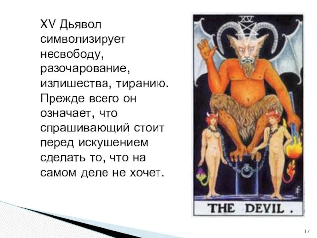 XV Дьявол символизирует несвободу, разочарование, излишества, тиранию. Прежде всего он