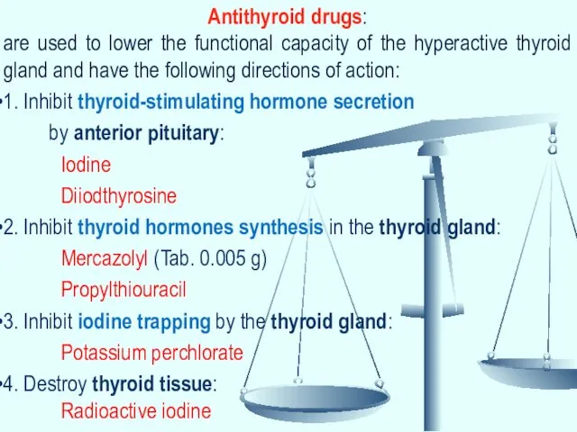 Antithyroid drugs: are used to lower the functional capacity of the hyperactive thyroid
