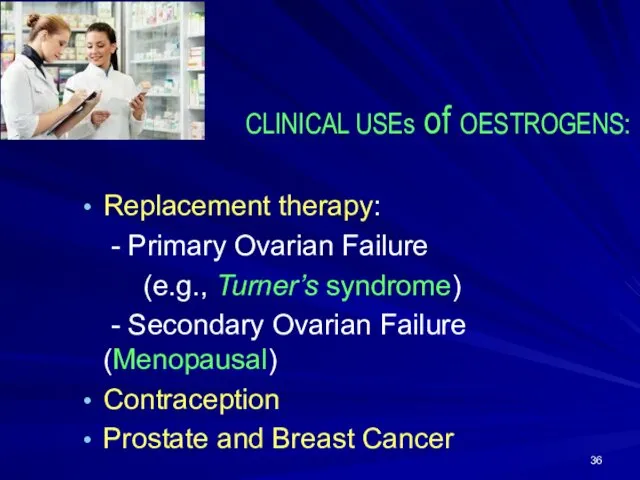 CLINICAL USEs of OESTROGENS: Replacement therapy: - Primary Ovarian Failure (e.g., Turner’s syndrome)