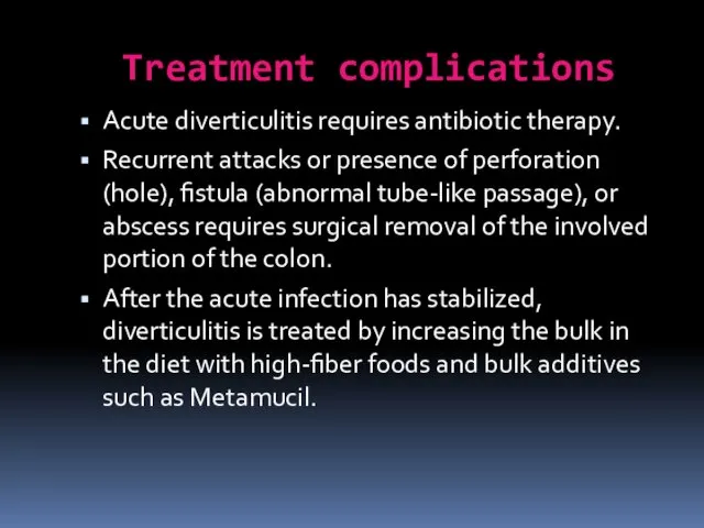 Treatment complications Acute diverticulitis requires antibiotic therapy. Recurrent attacks or presence of perforation