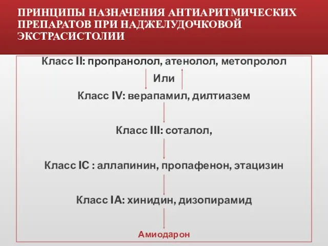 ПРИНЦИПЫ НАЗНАЧЕНИЯ АНТИАРИТМИЧЕСКИХ ПРЕПАРАТОВ ПРИ НАДЖЕЛУДОЧКОВОЙ ЭКСТРАСИСТОЛИИ Класс II: пропранолол,