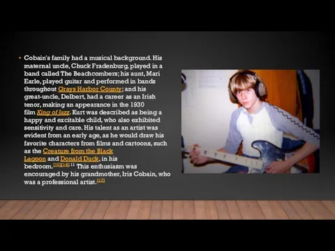 Cobain's family had a musical background. His maternal uncle, Chuck