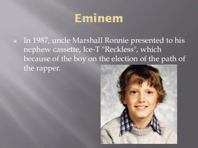 Eminem In 1987, uncle Marshall Ronnie presented to his nephew