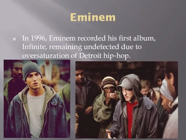 Eminem In 1996, Eminem recorded his first album, Infinite, remaining