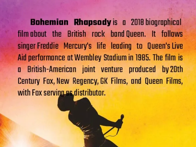 Bohemian Rhapsody is a 2018 biographical film about the British