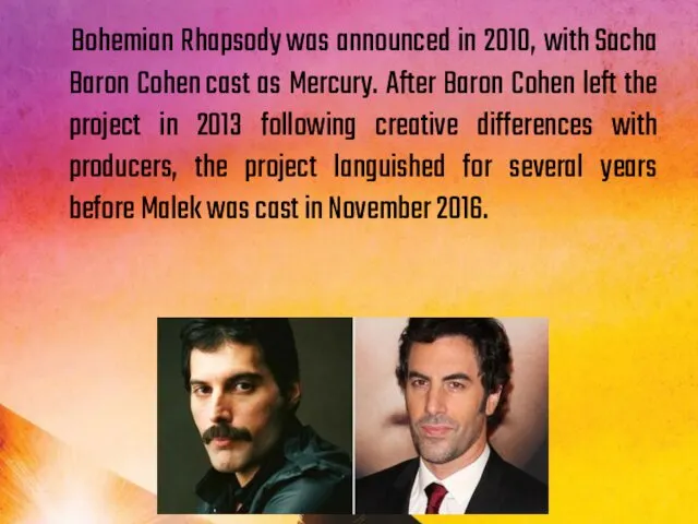 Bohemian Rhapsody was announced in 2010, with Sacha Baron Cohen