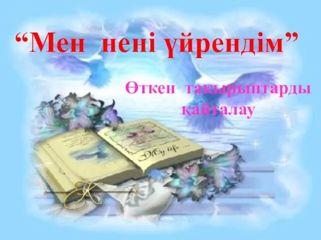 Өткен тақырыптарды қайталау “Мен нені үйрендім”