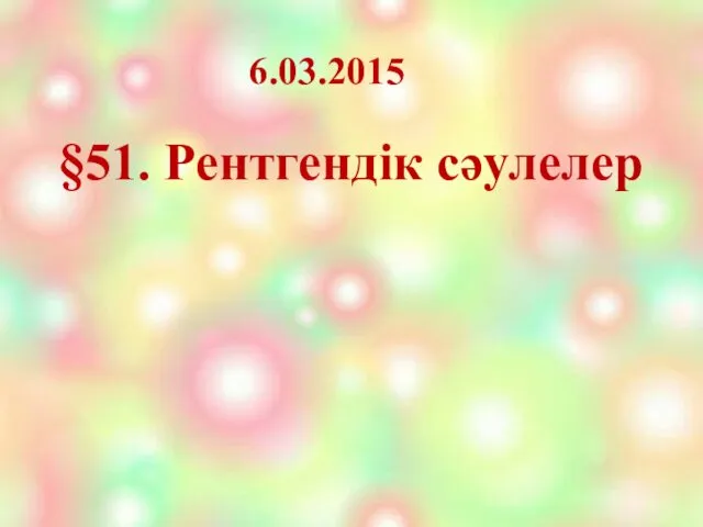 §51. Рентгендік сәулелер 6.03.2015