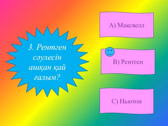 А) Максвелл С) Ньютон В) Рентген 3. Рентген сәулесін ашқан қай ғалым?