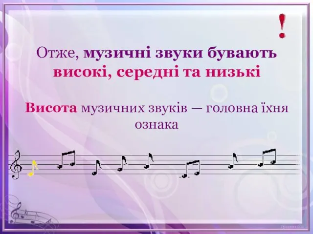 Отже, музичні звуки бувають високі, середні та низькі Висота музичних звуків — головна їхня ознака