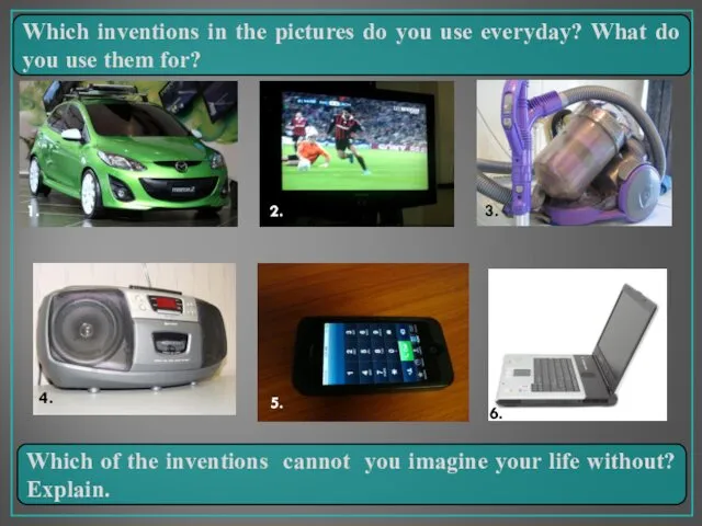 Which inventions in the pictures do you use everyday? What
