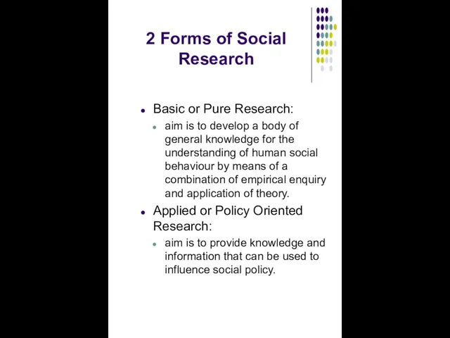 2 Forms of Social Research Basic or Pure Research: aim