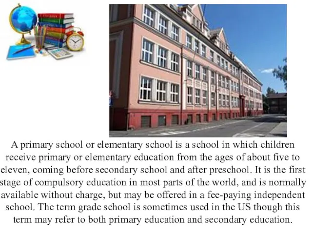 A primary school or elementary school is a school in which children receive