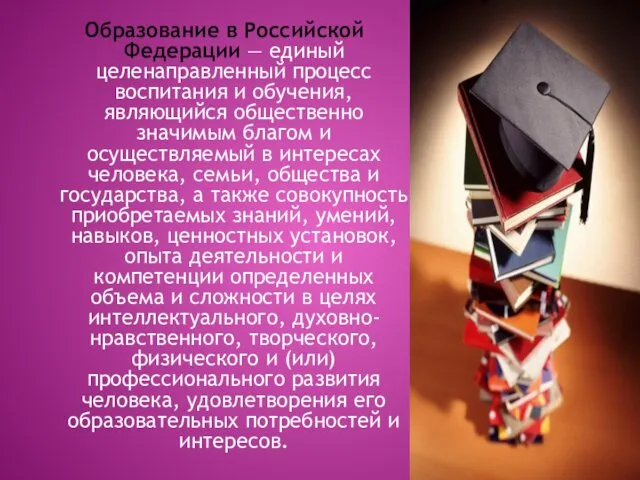 Образование в Российской Федерации — единый целенаправленный процесс воспитания и