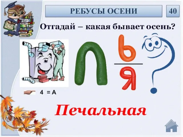 Печальная РЕБУСЫ ОСЕНИ 40 Отгадай – какая бывает осень? 4 = А