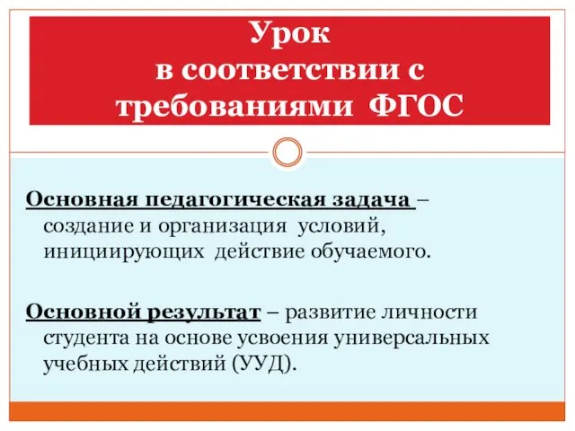 Урок в соответствии с требованиями ФГОС Основная педагогическая задача –