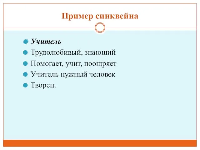 Пример синквейна Учитель Трудолюбивый, знающий Помогает, учит, поощряет Учитель нужный человек Творец.