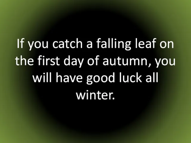 If you catch a falling leaf on the first day