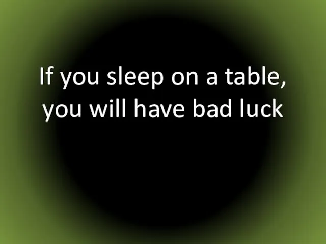 If you sleep on a table, you will have bad luck