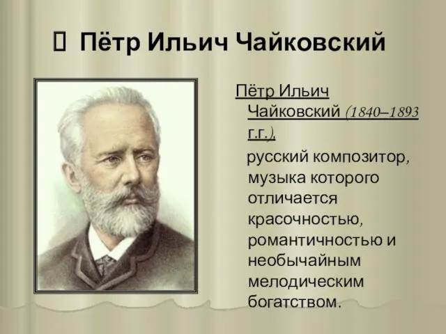 Пётр Ильич Чайковский Пётр Ильич Чайковский (1840–1893 г.г.), русский композитор,