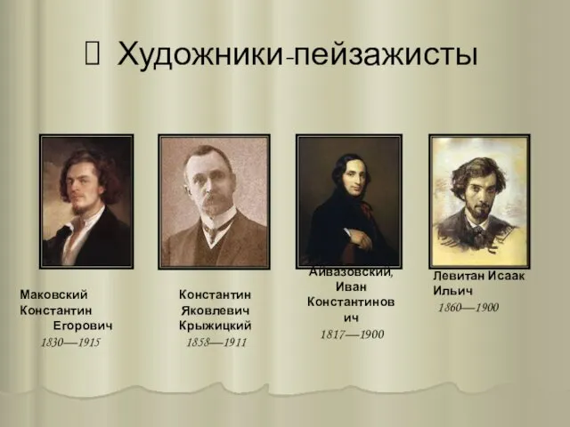 Художники-пейзажисты Маковский Константин Егорович 1830—1915 Константин Яковлевич Крыжицкий 1858—1911 Айвазовский,