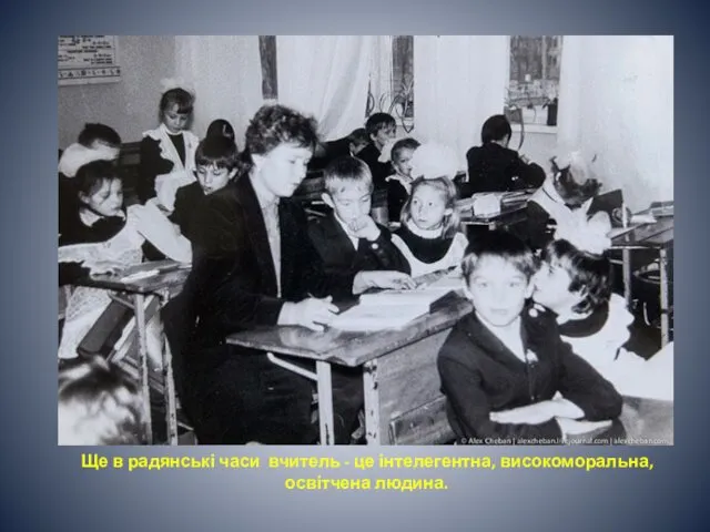 Ще в радянські часи вчитель - це інтелегентна, високоморальна, освітчена людина.