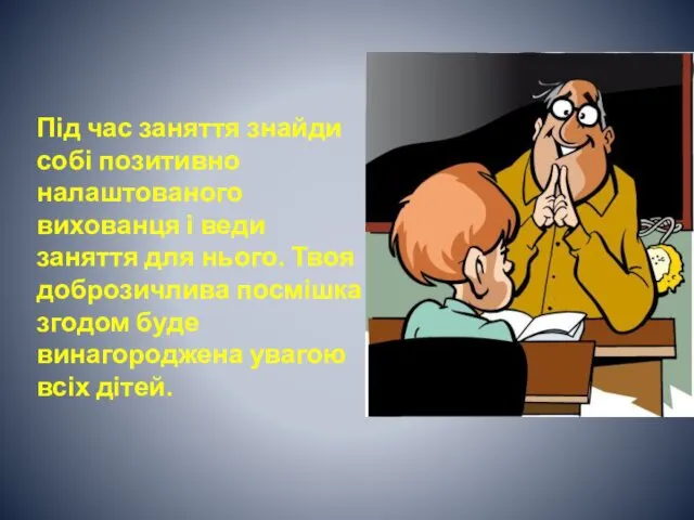 Під час заняття знайди собі позитивно налаштованого вихованця і веди заняття для нього.