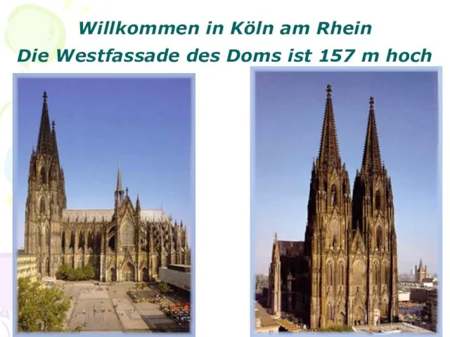Willkommen in Köln am Rhein Die Westfassade des Doms ist 157 m hoch