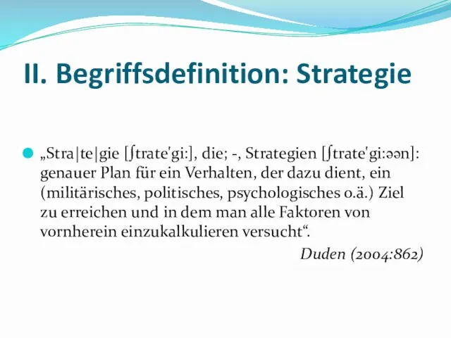 II. Begriffsdefinition: Strategie „Stra|te|gie [∫trate'gi:], die; -, Strategien [∫trate'gi:əәn]: genauer