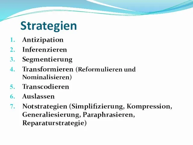 Strategien Antizipation Inferenzieren Segmentierung Transformieren (Reformulieren und Nominalisieren) Transcodieren Auslassen Notstrategien (Simplifizierung, Kompression, Generaliesierung, Paraphrasieren, Reparaturstrategie)