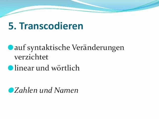 5. Transcodieren auf syntaktische Veränderungen verzichtet linear und wörtlich Zahlen und Namen