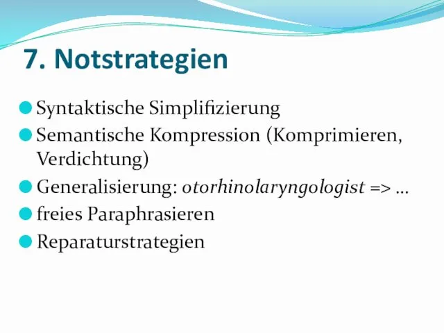 7. Notstrategien Syntaktische Simplifizierung Semantische Kompression (Komprimieren, Verdichtung) Generalisierung: otorhinolaryngologist => … freies Paraphrasieren Reparaturstrategien