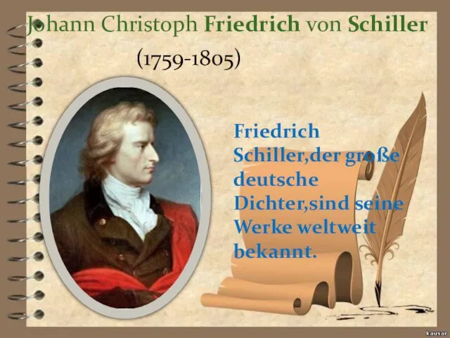 Johann Christoph Friedrich von Schiller (1759-1805) Friedrich Schiller,der große deutsche Dichter,sind seine Werke weltweit bekannt.