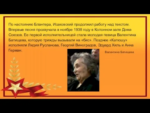 По настоянию Блантера, Исаковский продолжил работу над текстом. Впервые песня