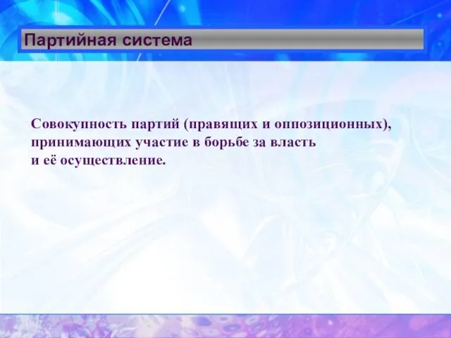 Партийная система Совокупность партий (правящих и оппозиционных), принимающих участие в борьбе за власть и её осуществление.