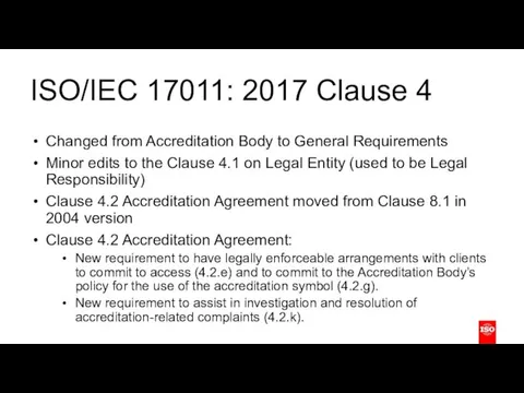 ISO/IEC 17011: 2017 Clause 4 Changed from Accreditation Body to General Requirements Minor