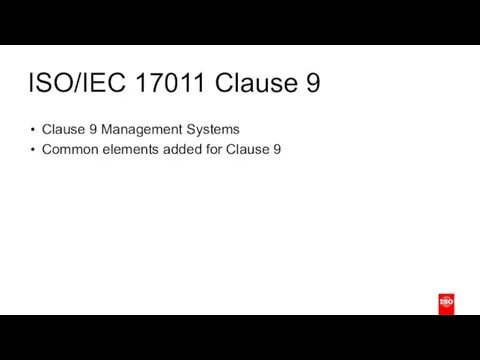 ISO/IEC 17011 Clause 9 Clause 9 Management Systems Common elements added for Clause 9